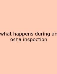 What Happens During An Osha Inspection