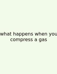 What Happens When You Compress A Gas