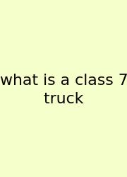 What Is A Class 7 Truck