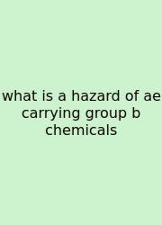 What Is A Hazard Of Ae Carrying Group B Chemicals