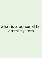 What Is A Personal Fall Arrest System