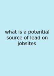 What Is A Potential Source Of Lead On Jobsites