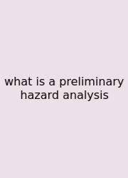 What Is A Preliminary Hazard Analysis
