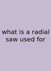What Is A Radial Saw Used For