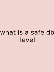 What Is A Safe Db Level