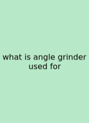What Is Angle Grinder Used For