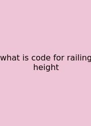 What Is Code For Railing Height