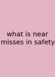 What Is Near Misses In Safety
