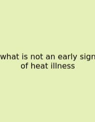 What Is Not An Early Sign Of Heat Illness