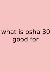 What Is Osha 30 Good For