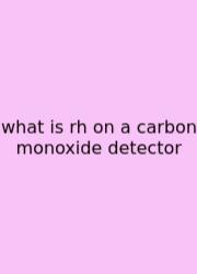 What Is Rh On A Carbon Monoxide Detector