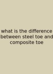 What Is The Difference Between Steel Toe And Composite Toe