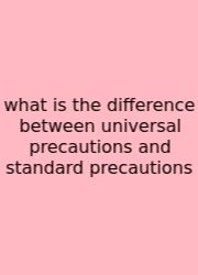What Is The Difference Between Universal Precautions And Standard Precautions