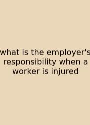 What Is The Employer's Responsibility When A Worker Is Injured