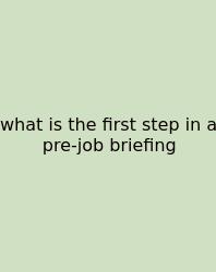 What Is The First Step In A Pre-job Briefing