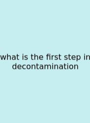 What Is The First Step In Decontamination