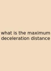 What Is The Maximum Deceleration Distance