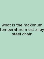 What Is The Maximum Temperature Most Alloy Steel Chain