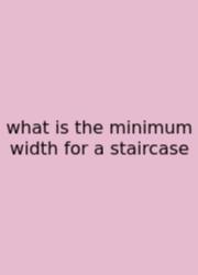 What Is The Minimum Width For A Staircase