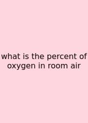 What Is The Percent Of Oxygen In Room Air