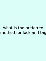 What Is The Preferred Method For Lock And Tag