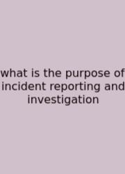 What Is The Purpose Of Incident Reporting And Investigation