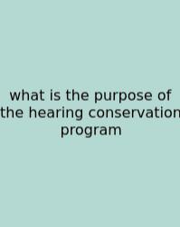 What Is The Purpose Of The Hearing Conservation Program