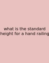 What Is The Standard Height For A Hand Railing
