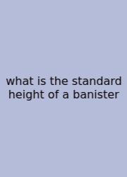 What Is The Standard Height Of A Banister