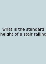 What Is The Standard Height Of A Stair Railing