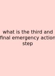 What Is The Third And Final Emergency Action Step