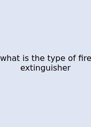 What Is The Type Of Fire Extinguisher