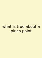 What Is True About A Pinch Point