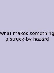 What Makes Something A Struck-by Hazard