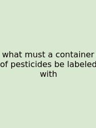 What Must A Container Of Pesticides Be Labeled With