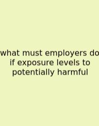 What Must Employers Do If Exposure Levels To Potentially Harmful