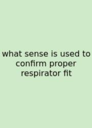 What Sense Is Used To Confirm Proper Respirator Fit