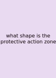 What Shape Is The Protective Action Zone