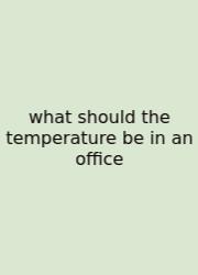 What Should The Temperature Be In An Office