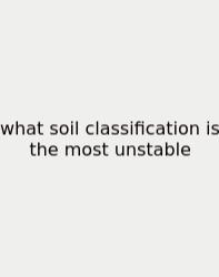 What Soil Classification Is The Most Unstable