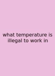 What Temperature Is Illegal To Work In