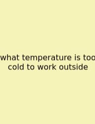 What Temperature Is Too Cold To Work Outside