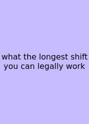 What The Longest Shift You Can Legally Work