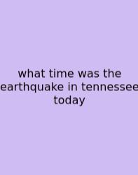 What Time Was The Earthquake In Tennessee Today