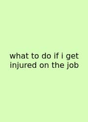 What To Do If I Get Injured On The Job