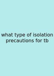 What Type Of Isolation Precautions For Tb