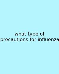 What Type Of Precautions For Influenza