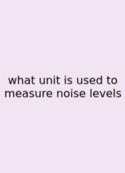 What Unit Is Used To Measure Noise Levels