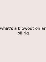 What's A Blowout On An Oil Rig