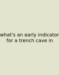 What's An Early Indicator For A Trench Cave In